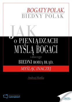 Jak o pieniądzach myślą bogaci i dlaczego biedni robią błąd, myśląc inaczej - ebook PDF - Mańka Andrzej