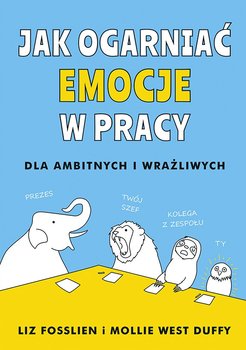 Jak ogarniać emocje w pracy - Fosslien Liz, West Duffy Mollie
