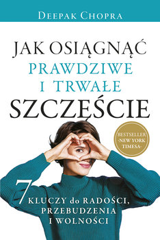 Jak osiągnąć prawdziwe i trwałe szczęście - Chopra Deepak