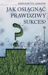 Jak osiągnąć prawdziwy sukces - Lemoine Bernadette