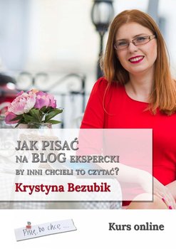 Jak pisać na blog ekspercki, by inni chcieli to czytać? - Bezubik Krystyna