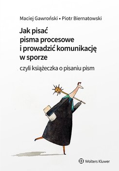 Jak pisać pisma procesowe i prowadzić komunikację w sporze. Czyli książeczka o pisaniu pism - Piotr Biernatowski, Gawroński Maciej