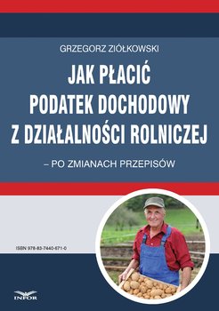 Jak płacić podatek dochodowy z działalności rolniczej – po zmianach przepisów - Ziółkowski Grzegorz
