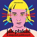 Jak płakać w miejscach publicznych - audiobook - Emilia Dłużewska