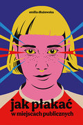 Jak płakać w miejscach publicznych - Emilia Dłużewska