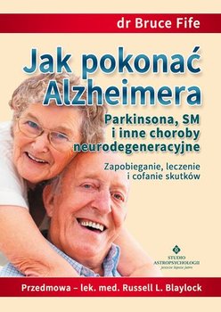 Jak pokonać Alzheimera Parkinsona SM i inne choroby neurodegeneracyjne - Fife Bruce