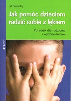 Jak pomóc dzieciom radzić sobie z lękiem - Eckersley Jill