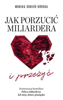 Jak porzucić miliardera… i przeżyć - Sobień-Górska Monika