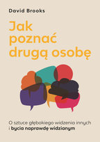 Jak poznać drugą osobę. O sztuce głębokiego widzenia innych i bycia naprawdę widzianym David Brooks