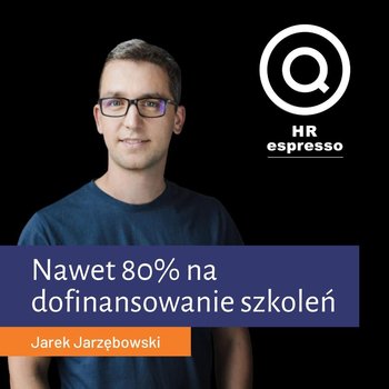 Jak pozyskać nawet 80% na realizację projektów szkoleniowych - HR espresso - podcast - Jarzębowski Jarek