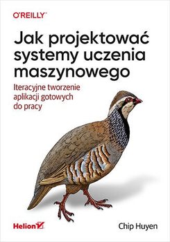 Jak projektować systemy uczenia maszynowego. Iteracyjne tworzenie aplikacji gotowych do pracy - ebook mobi - Chip Huyen