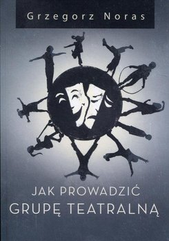 Jak prowadzić grupę teatralną - Noras Grzegorz