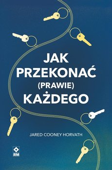 Jak przekonać (prawie) każdego - Jared Cooney Horvath