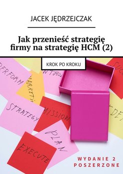 Jak przenieść strategię firmy na strategię HCM (2) - Jędrzejczak Jacek