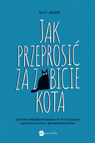Jak przeprosić za zabicie kota. Sztuka przekonywania w sytuacjach kłopotliwych i beznadziejnych - ebook EPUB