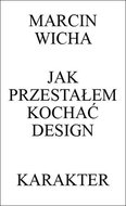 Jak przestałem kochać design - Wicha Marcin