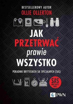 Jak przetrwać prawie wszystko. Poradnik brytyjskich sił specjalnych (SAS) - Ollie Ollerton