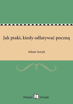 Jak ptaki, kiedy odlatywać poczną - Asnyk Adam