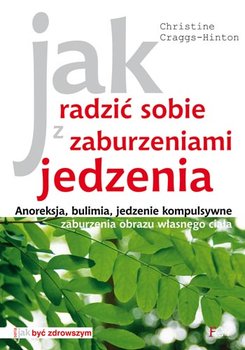 Jak radzić sobie z zaburzeniami jedzenia - Craggs-Hinton Christine