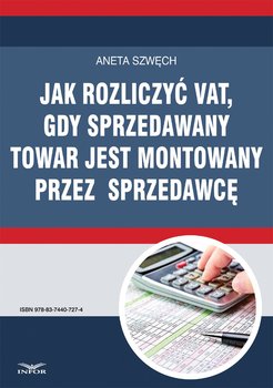 Jak rozliczyć VAT, gdy sprzedawany towar jest montowany przez sprzedawcę - Szwęch Aneta