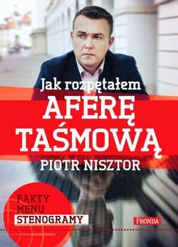 Jak rozpętałem aferę taśmową - Nisztor Piotr