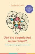 Jak się dogadywać mimo różnic? Instrukcja obsługi typów osobowości - Stahl Stefanie