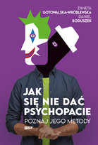 Jak się nie dać psychopacie? Poznaj jego metody Żaneta Gotowalska-Wróblewska, Daniel Boduszek