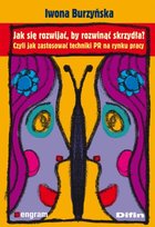 Jak się rozwijać by rozwinać skrzydła, czyli jak zastosować techniki pr na rynku pracy Burzyńska Iwona