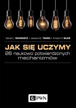 Jak się uczymy. 26 naukowo potwierdzonych mechanizmów - Schwartz Daniel L., Tsang Jessica M., Blair Kristen P.