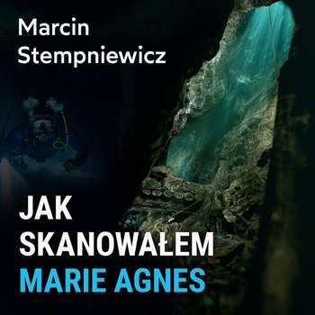 Jak skanowałem Marie Agnes? – Marcin Stempniewicz - Spod Wody - Rozmowy o nurkowaniu, sprzęcie i eventach nurkowych - podcast - Porembiński Kamil