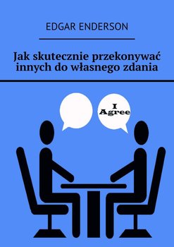 Jak skutecznie przekonywać innych do własnego zdania - Enderson Edgar