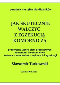 Jak skutecznie walczyć z egzekucją komorniczą - Turkowski Sławomir