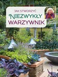 Jak stworzyć niezwykły warzywnik - Młoźniak Danuta