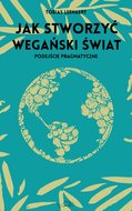 Jak stworzyć wegański świat. Podejście pragmatyczne&nbsp;-&nbsp;Leenaert Tobias
