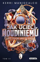 Jak uciec Houdiniemu. Stalking Jack the Ripper. Tom 3 Maniscalco Kerri