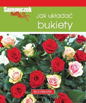 Jak układać bukiety - Szwedkowicz-Kostrzewa Magdalena