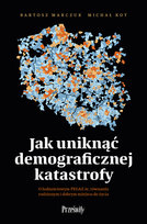 Jak uniknąć demograficznej katastrofy. O ludnościowym PEGAZ-ie, równaniu rodzinnym i dobrym miejscu do życia Marczuk Bartosz, Kot Michał