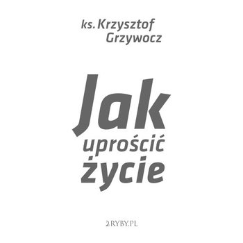 Jak uprościć życie - audiobook - Grzywocz Krzysztof