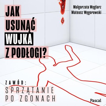 Jak usunąć wujka z podłogi. O sprzątaniu po zgonach - audiobook - Węglarz Małgorzata, Mateusz Węgorowski