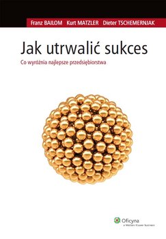 Jak utrwalić sukces - Bailom Franz, Matzler Kurt, Tschemernjak Dieter