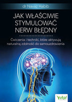 Jak właściwie stymulować nerw błędny. Ćwiczenia i techniki, które aktywują naturalną zdolność do samouzdrowienia Habib Navaz