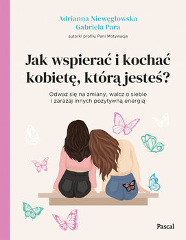 Jak wspierać i kochać kobietę, którą jesteś? - Adrianna Niewęgłowska, Gabriela Para