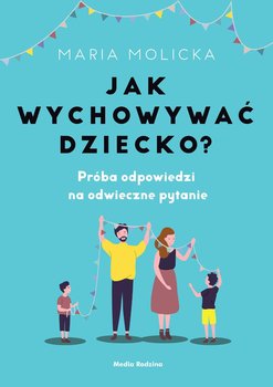 Jak wychowywać dziecko? - Molicka Maria