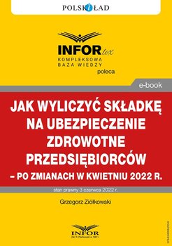 Jak wyliczyć składkę na ubezpieczenie zdrowotne przedsiębiorców – po zmianach w kwietniu 2022 r. - Ziółkowski Grzegorz