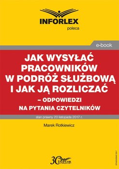 Jak wysyłać pracowników w podróż służbową i jak ją rozliczać – odpowiedzi na pytania Czytelników - Rotkiewicz Marek