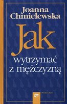 Jak wytrzymać z mężczyzną Chmielewska Joanna