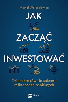 Jak zacząć inwestować? - Michał Walendowicz