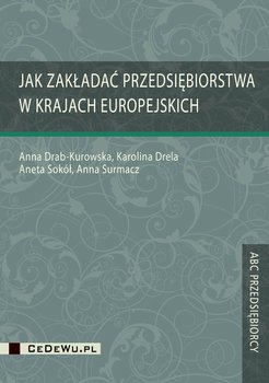 Jak zakładać przedsiębiorstwa w krajach europejskich - Drab-Kurowska Anna, Drela Karolina, Sokół Aneta, Surmacz Anna