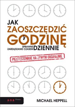 Jak zaoszczędzić godzinę dziennie? Sprawne zarządzanie czasem - Heppell Michael