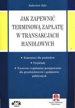Jak zapewnić terminową zapłatę w transakcjach handlowych - Dyki Radosław